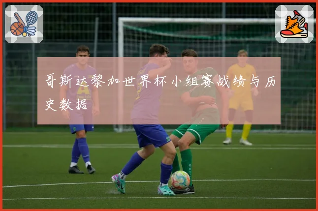 哥斯达黎加世界杯小组赛战绩与历史数据